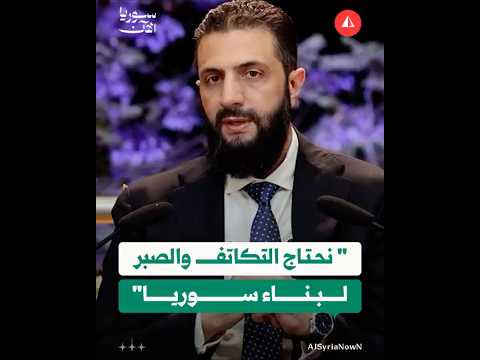 الشرع: نحتاج إلى الصبر والعمل لنصل لطموحنا