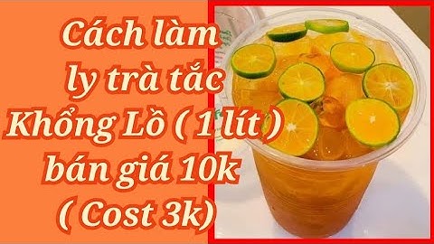 Cách làm 1 ly trà tắc khổng lồ bán giá 10k.