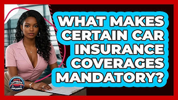 What Makes Certain Car Insurance Coverages Mandatory? - Auto Coverage Explained