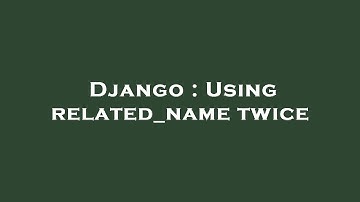 Django : Using related_name twice