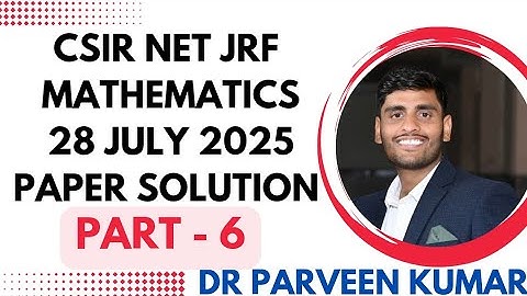 CSIR NET JUNE 2025 MATHEMATICAL SCIENCES SOLUTIONS ON MEMORY BASED || PART- 6|| BY Dr Parveen Kumar