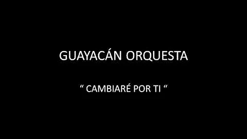 GUAYACÁN - CAMBIARÉ POR TÍ