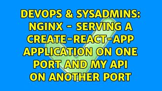 NGINX - Serving a create-react-app application on one port and my api on another port