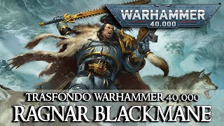 Trasfondo Warhammer 40k - Ragnar Blackmane