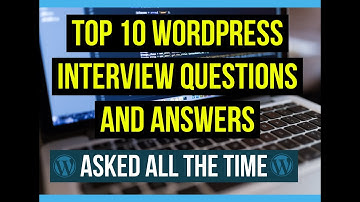 Top 10 [WordPress] Interview Questions and Answers | Asked all the Time