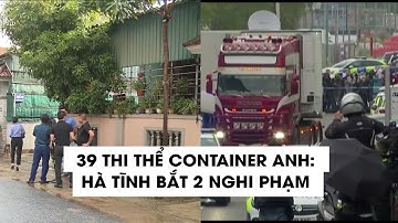 39 thi thể trong container: Bắt 2 nghi phạm ở Hà Tĩnh trong đường dây đưa người trốn ra nước ngoài