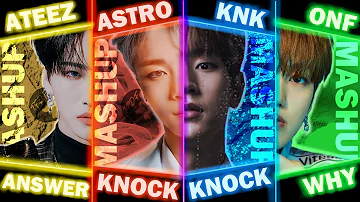 [MASHUP] ASTRO / KNK / ATEEZ / ONF - Knock²/Answer/Why