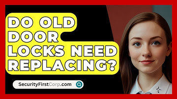 Do Old Door Locks Need Replacing? - SecurityFirstCorp.com