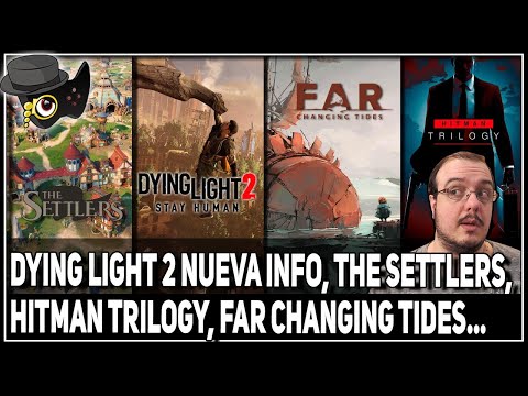 DYING LIGHT 2 NUEVA INFO Y TRAILER, HITMAN TRILOGY GAMEPASS, FAR CHANGING TIDES, THE SETTLERS FECHA.