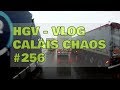 HGV - VLOG | CALAIS CHAOS  | #256