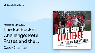 The Ice Bucket Challenge: Pete Frates and the… by Casey Sherman · Audiobook preview