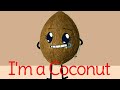 Im not a boy and im not a girl im a coconut