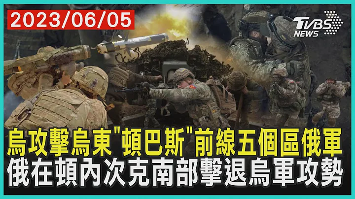 乌攻击乌东「顿巴斯」前线五个区俄军    俄在顿内次克南部击退乌军攻势 | 十点不一样 20230605 @TVBSNEWS01 - 天天要闻