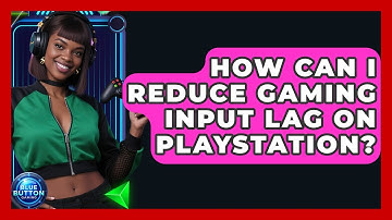 How Can I Reduce Gaming Input Lag On PlayStation? - Blue Button Gaming