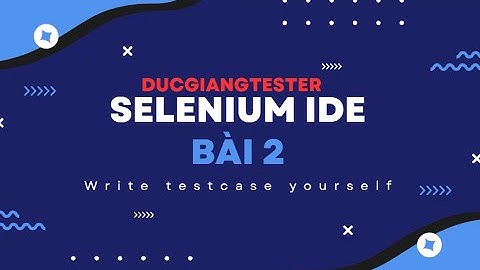 SELENIUM IDE - BÀI 2 - Xpath, tự viết 1 testcase automation - DUCGIANGTESTER