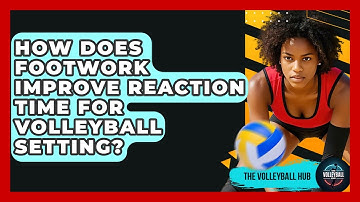 How Does Footwork Improve Reaction Time For Volleyball Setting? - The Volleyball Hub