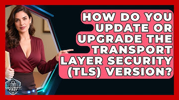 How Do You Update Or Upgrade The Transport Layer Security (TLS) Version? - SecurityFirstCorp.com