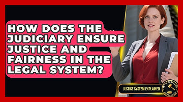 How Does the Judiciary Ensure Justice and Fairness in the Legal System? | Justice System Explained