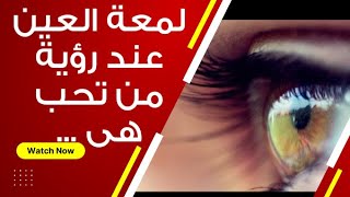 ماذا تعنى لمعة العين عند رؤية شخص معين ؟