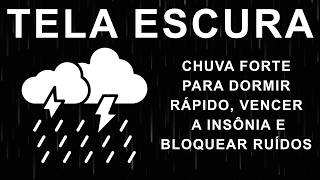Chuva Forte para Dormir Rápido, Vencer a Insônia e Bloquear Ruídos [Tela Preta]