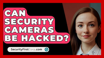 Can Security Cameras Be Hacked? - SecurityFirstCorp.com