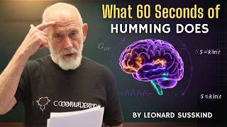 What Happens to YOUR BRAIN When You Hum for 60 Seconds?  leonard Susskind explains