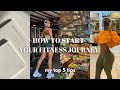 HOW TO Actually START YOUR FITNESS JOURNEY Tips Motivation Mindset 