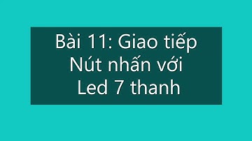 Bài 11: Giao tiếp Nút nhấn với Led 7 thanh | Lập trình Vi điều khiển PIC16F877A [CCS]