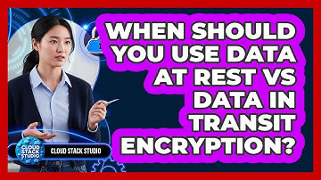 When Should You Use Data At Rest Vs Data In Transit Encryption? - Cloud Stack Studio