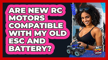 Are New RC Motors Compatible With My Old ESC And Battery? - RC Toy Central