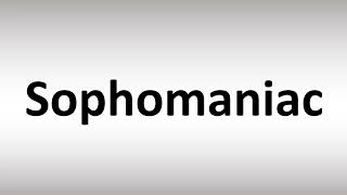 How to Pronounce Sophomaniac