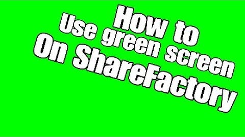 How to use green screen on ShareFactory