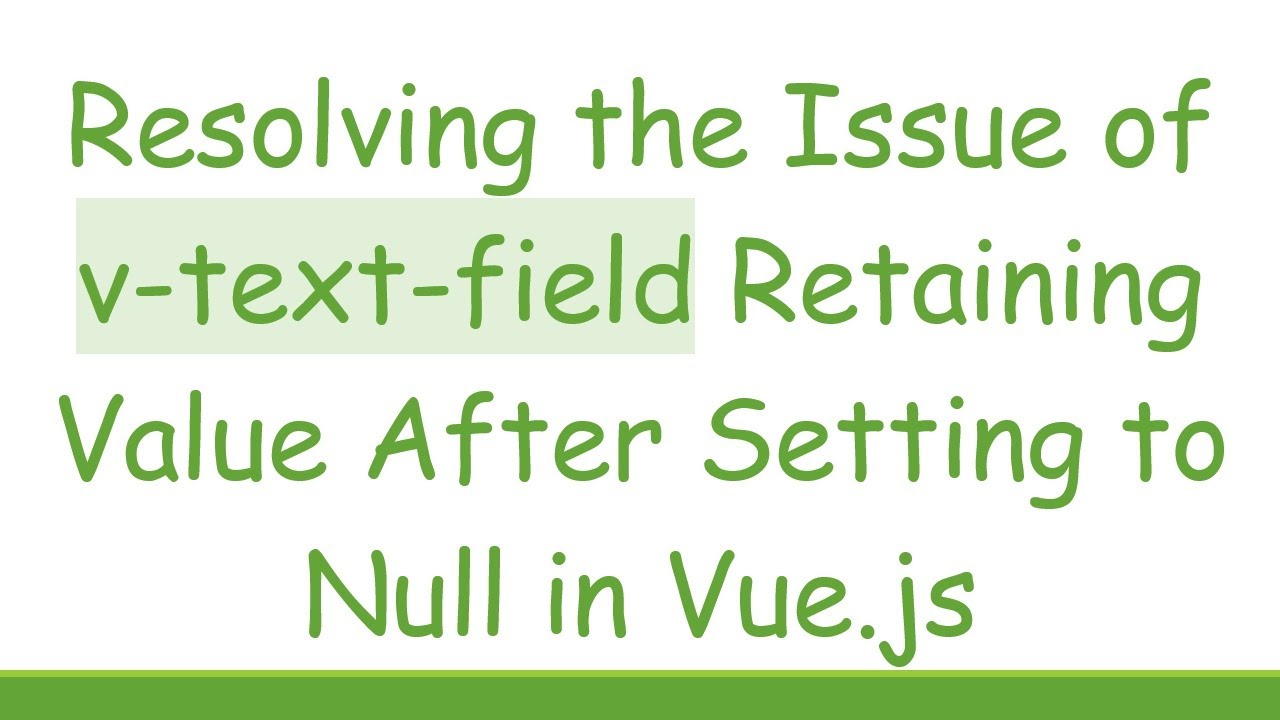 Resolving the Issue of v-text-field Retaining Value After Setting to Null in Vue.js