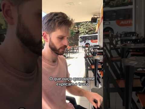 O que eu ouço quando me explicam o truco!