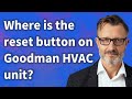 Where is the reset button on Goodman HVAC unit?