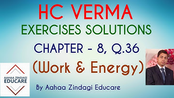 H.C VERMA EXERCISES SOLUTIONS, CHAPTER - 8 (Work and Energy) QUESTION NUMBER - 36