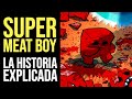 SUPER MEAT BOY: Toda la Historia Explicada [Hasta Forever]