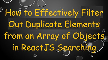 How to Effectively Filter Out Duplicate Elements from an Array of Objects in ReactJS Searching