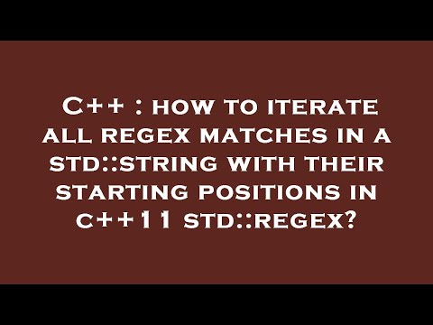 C++ : how to iterate all regex matches in a std::string with their starting positions in c++11 std::