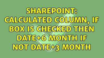 Sharepoint: Calculated column, if box is checked then date+6 month if not date+3 month