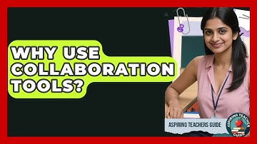 Why Use Collaboration Tools? - Aspiring Teacher Guide