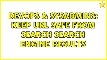 DevOps & SysAdmins: Keep URL safe from search search engine results