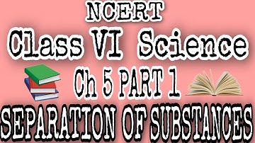 Chapter 5 SEPARATION OF SUBSTANCES  PART 1   CLASS VI SCIECE ( NCERT)