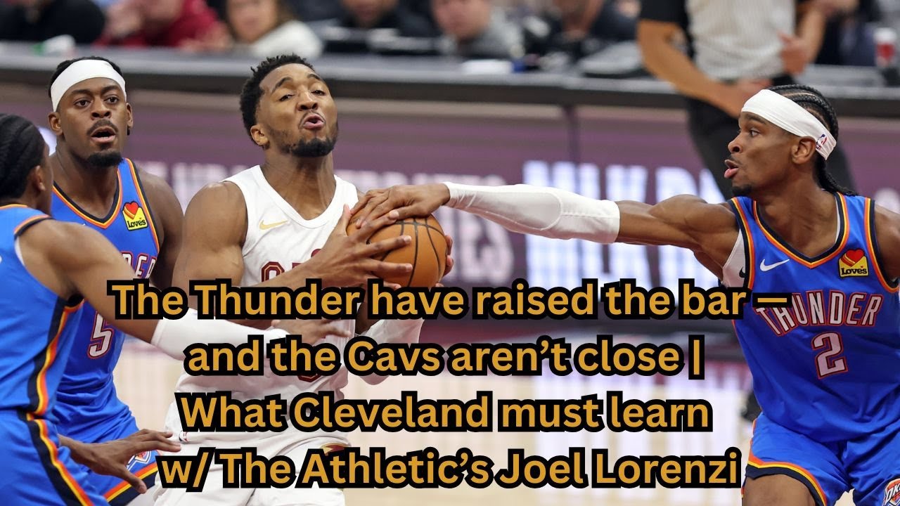 The Thunder have raised the bar — and the Cavs aren’t close | What they must learn w/ Joel Lorenzi