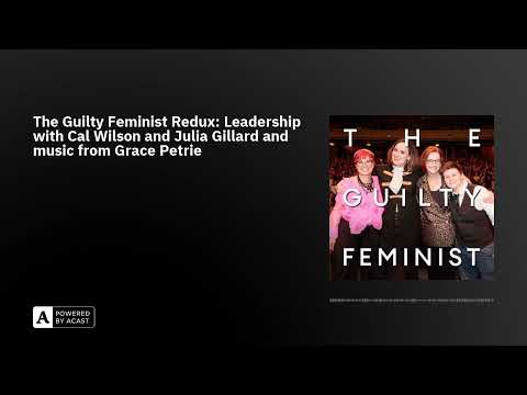 The Guilty Feminist Redux: Leadership with Cal Wilson and Julia Gillard and music from Grace Petrie