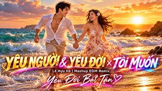 YÊU NGƯỜI & YÊU ĐỜI × TÔI MUỐN – Lê Hựu Hà | Mashup EDM Remix – Yêu Đời Bất Tận
