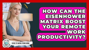 How Can The Eisenhower Matrix Boost Your Remote Work Productivity? - Guide To Work From Home