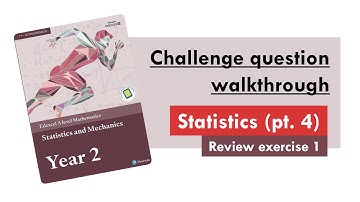 Edexcel A Level Maths: Applied Year 2, Stats Review Exercise 1 - Challenge Questions Walkthrough