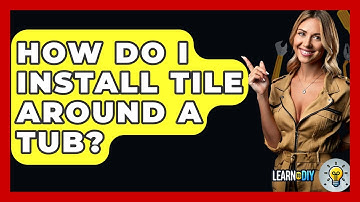How Do I Install Tile Around A Tub? - LearnToDIY360.com
