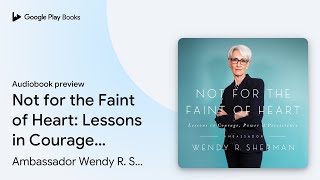Not For The Faint Of Heart Lessons In Courage, By Ambassador Wendy R. Audiobook Preview